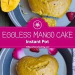 Instant Pot Eggless Mango Cake collage with text overlay